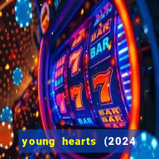 young hearts (2024 assistir online gratis)